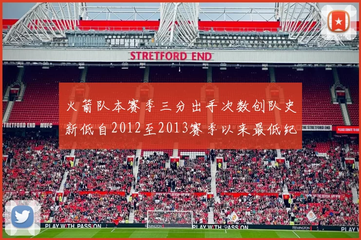 火箭队本赛季三分出手次数创队史新低自2012至2013赛季以来最低纪录